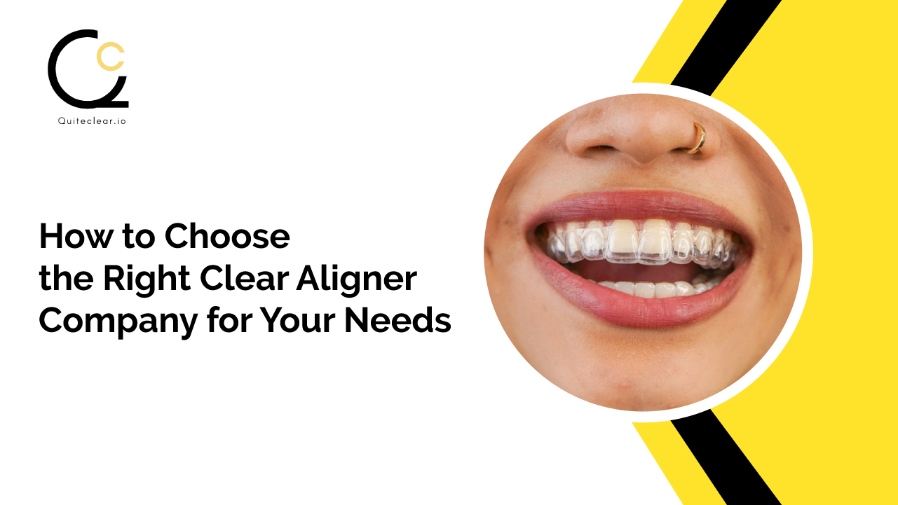 How to Choose the Right Clear Aligner Company for Your Needs 