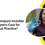 How to Compare Invisible Teeth Aligners Cost for Your Dental Practice?