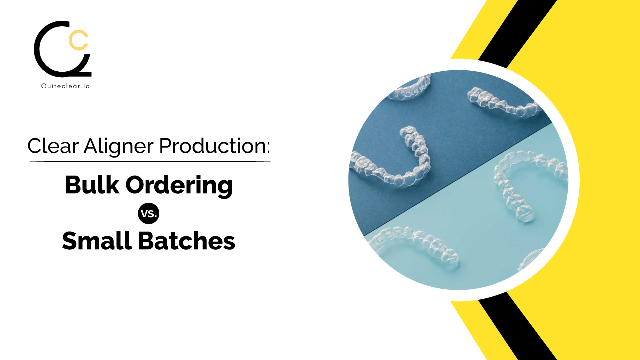 Clear Aligner Production: Bulk Ordering vs. Small Batches