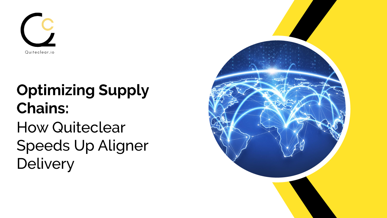 Optimizing Supply Chains: How Quiteclear Speeds Up Aligner Delivery